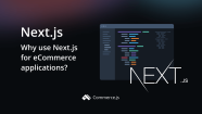 Why Choose Next js For Your Next ECommerce Application Commerce js