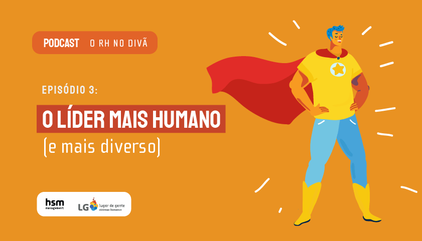 Podcast O RH no divã #03 - O líder mais humano (e mais diverso)