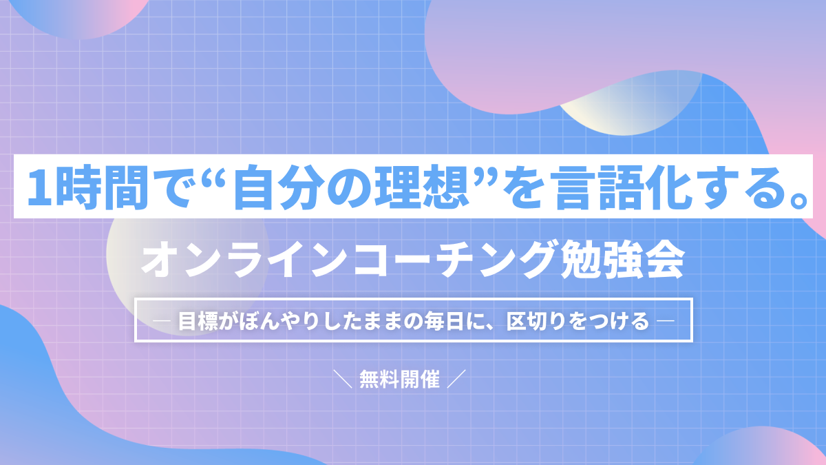 無料】 1時間で“自分の理想”を言語化する。オンラインコーチング勉強会 