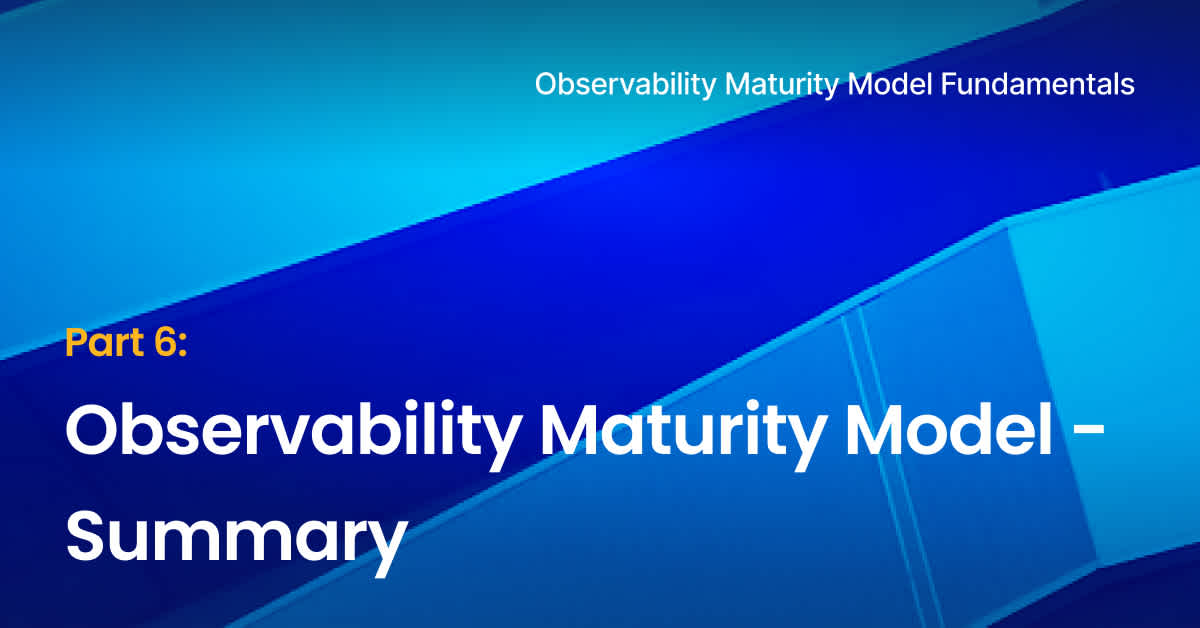 Observability Maturity Model Fundamentals - Summary