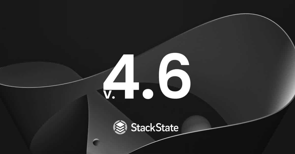 Introducing StackState 4.6: Harnessing the Power of Topology + Telemetry + Traces + Time