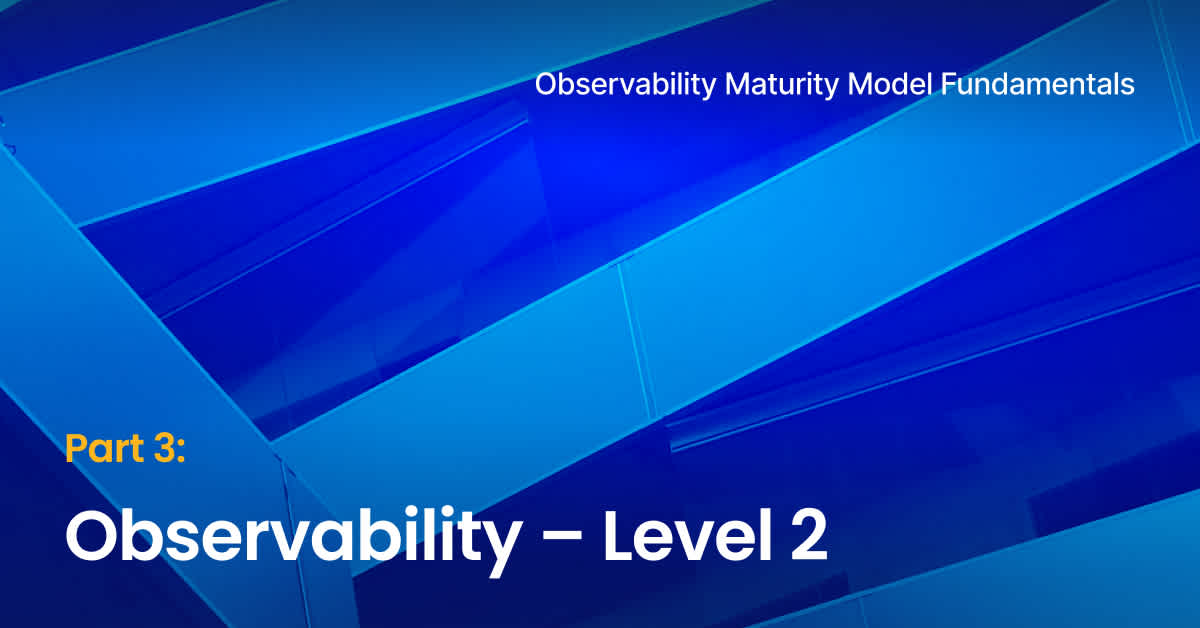 Observability Maturity Model Fundamentals - Level 2: Observability