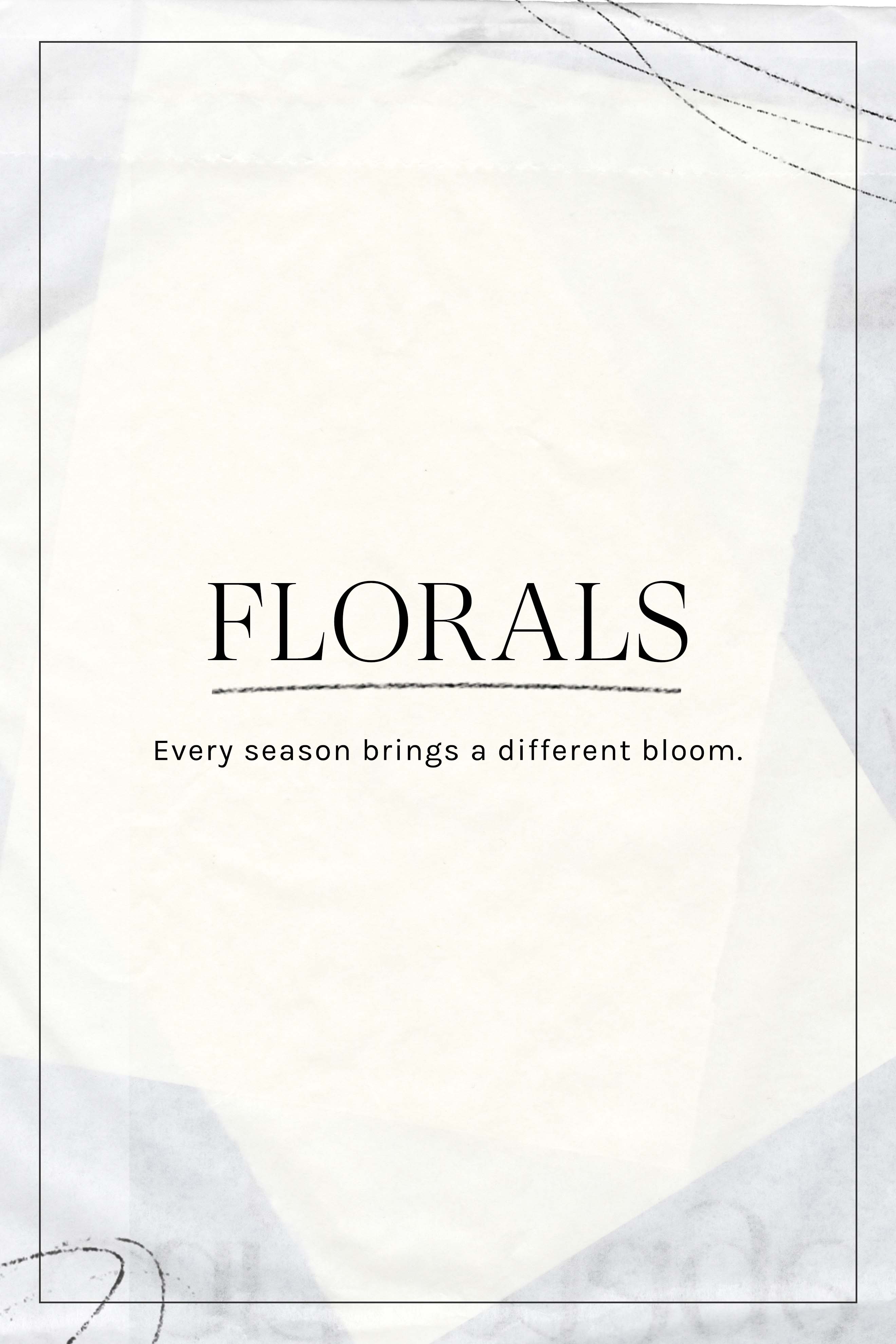 Florals: Every season brings a different bloom.