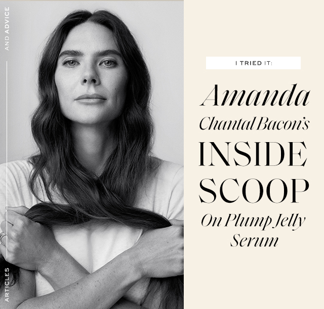 Amanda Chantal Bacon's Inside Scoop On Plump Jelly Serum 