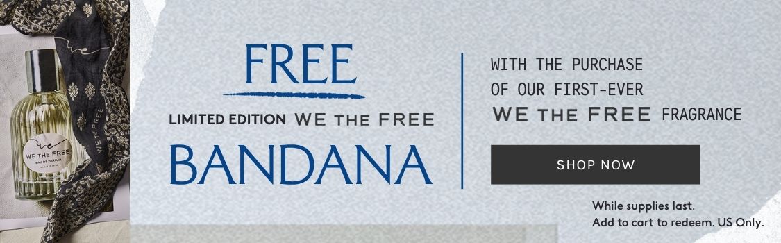 Celebrate the launch of our first-ever We The Free Fragrance FREE Limited-Edition We The Free Bandana *while supplies last