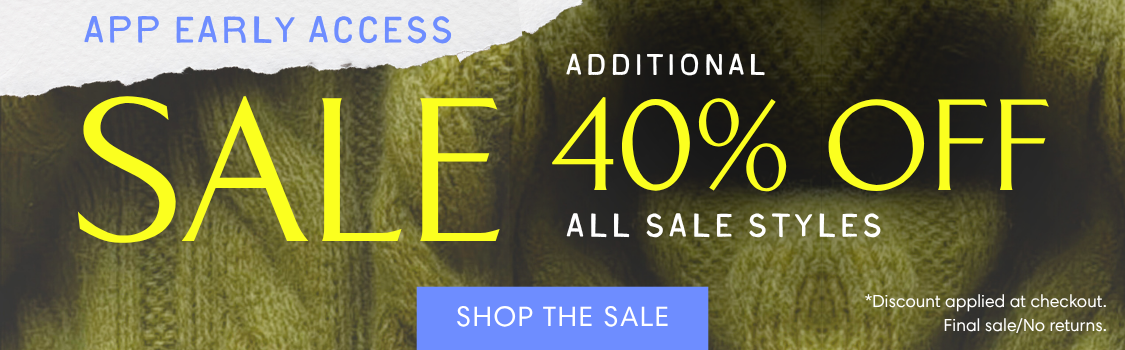 App Early Access. Additional 40% Off All Sale Styles. Shop The Sale.