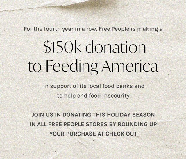 For the fourth year in a row, Free People is making a $150k donation to Feeding America in support of its local food banks.