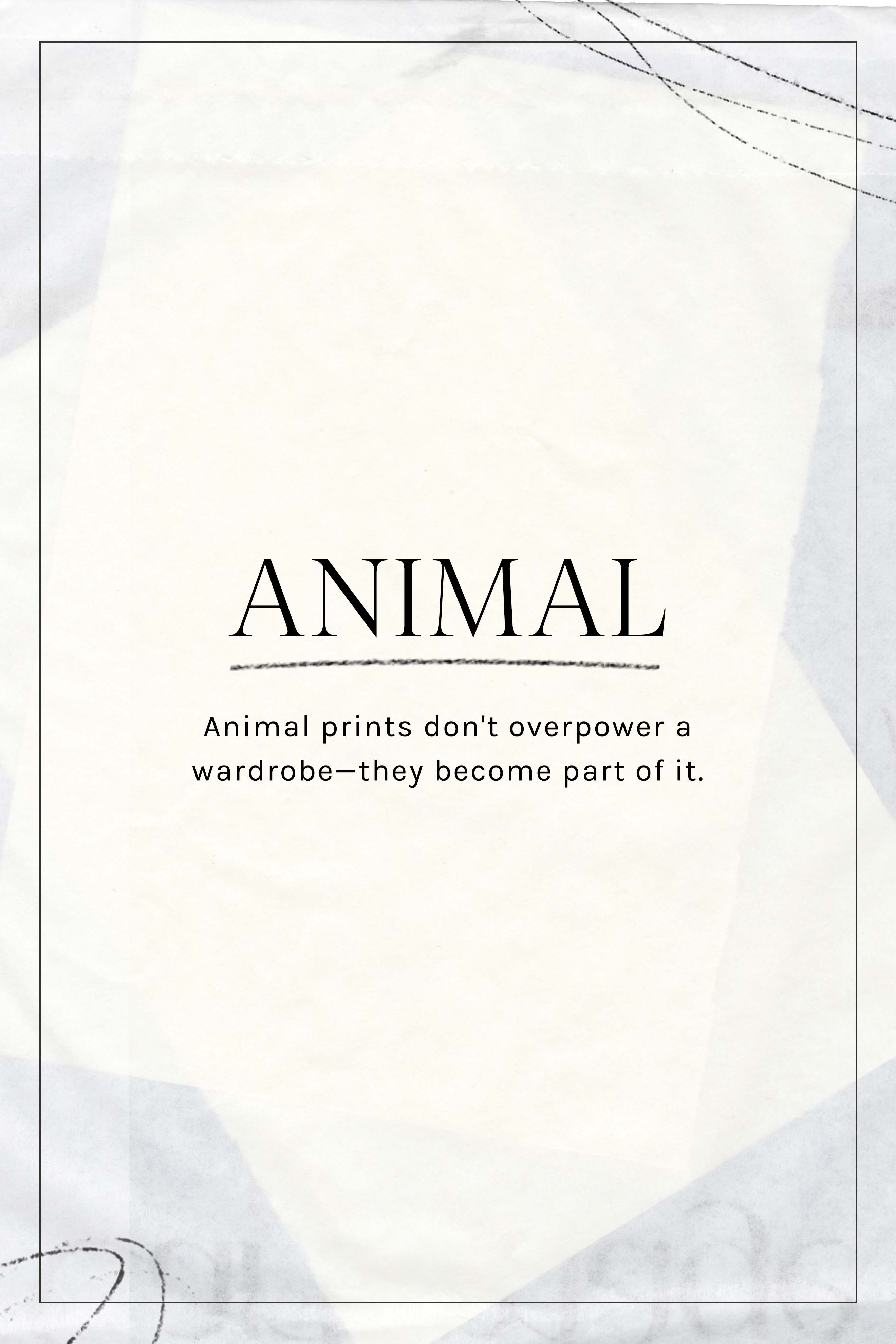 Animal: animal prints don't overpower a wardrobe - they become part of it.