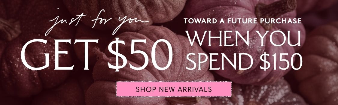 Get $50 Toward a Future Purchase When You Spend $150, Shop New Arrivals.Offer valid for a limited time. One code per customer. E-code will be emailed on 11/02/2025. Redemption 11/02/2025 to 11/09/2025. No minimum purchase to redeem.