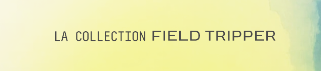 The Field Tripper Collection