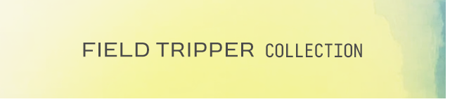 The Field Tripper Collection