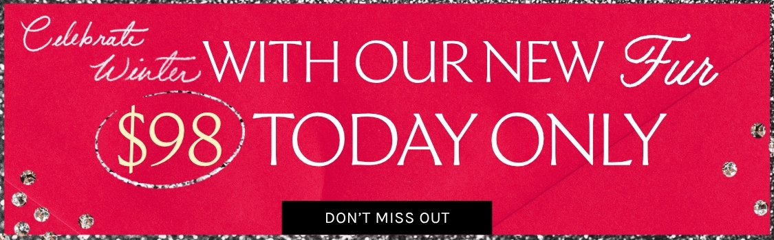 Celebrate Winter with our new fur, $98 today only