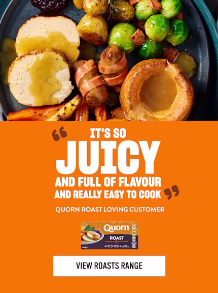 It’s so juicy and full of flavour and really easy to cook,’ attributed to a Quorn roast customer. Quorn Roast packaging appears beneath the quote, alongside a plate of a meat-free roast dinner.