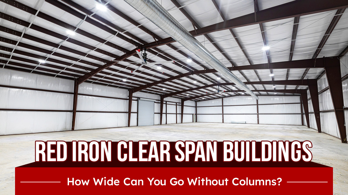 Red Iron Clear Span Buildings: How Wide Can You Go Without Columns?