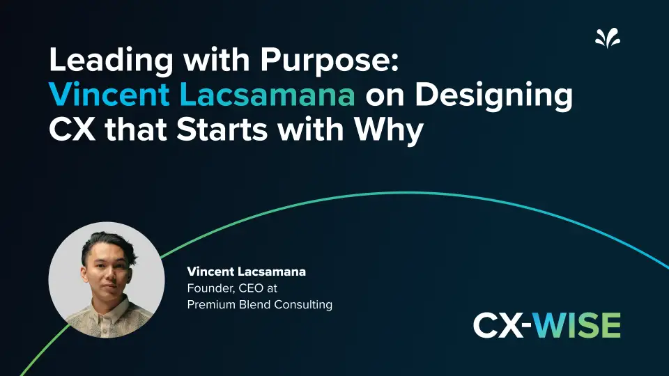 Leading with purpose - Vincent Lacsamana on designing CX that starts with why - CX-WISE Ep 35 - Sprinklr
