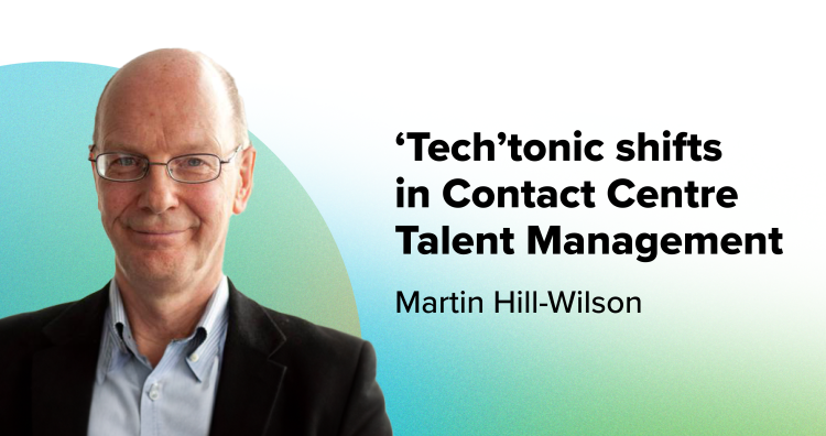 Contact Centre Talent Management needs a rethink. What’s critical and how can technology help?
