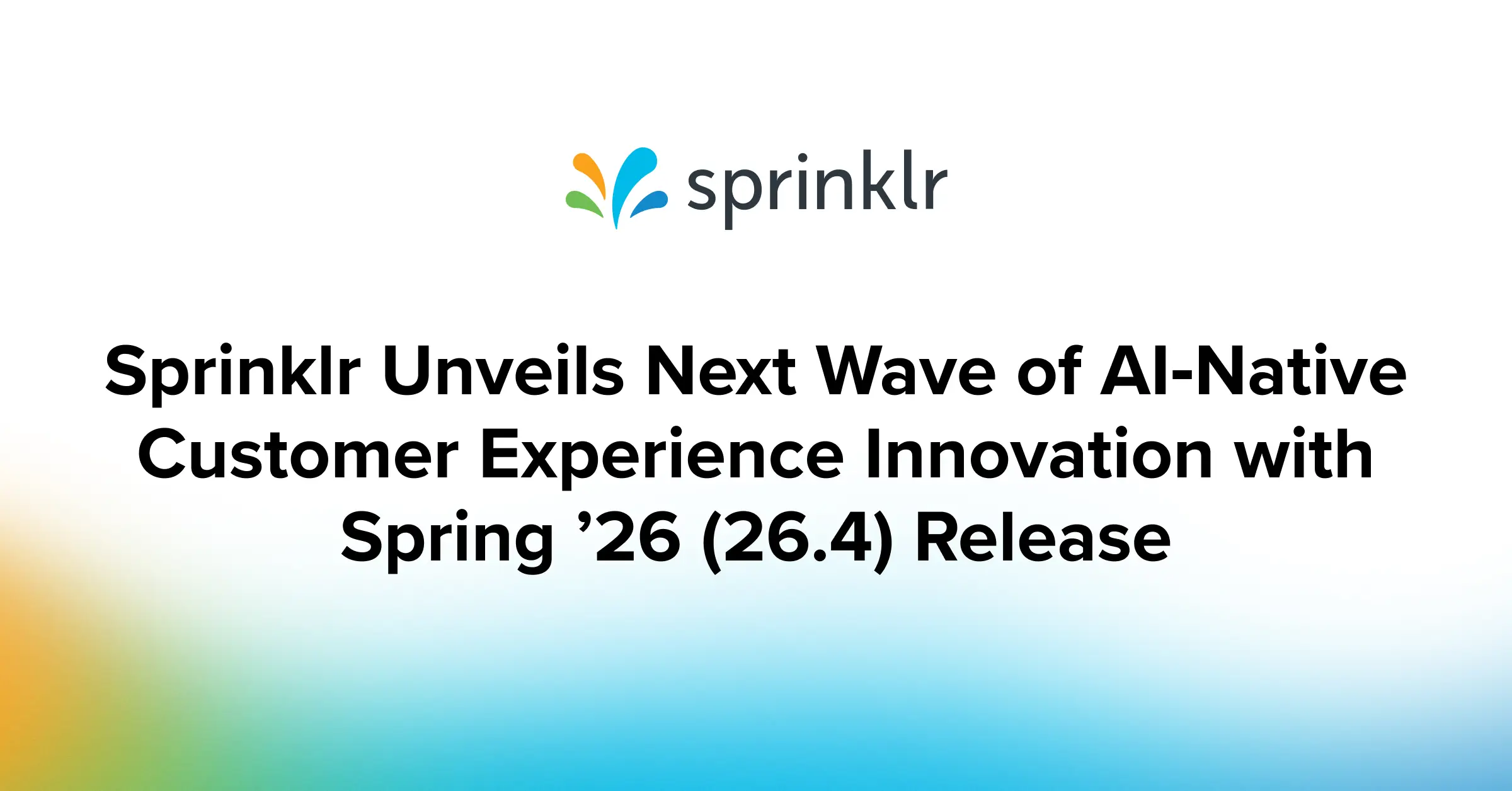 Sprinklr Unveils Next Wave of AI‑Native Customer Experience Innovation with Spring ’26 (26.4) Release