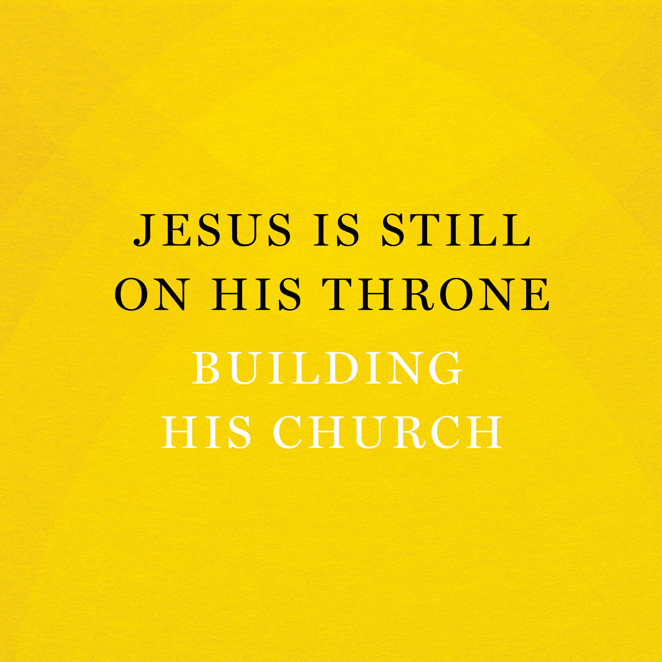 Jesus Is Still On His Throne, Building His Church