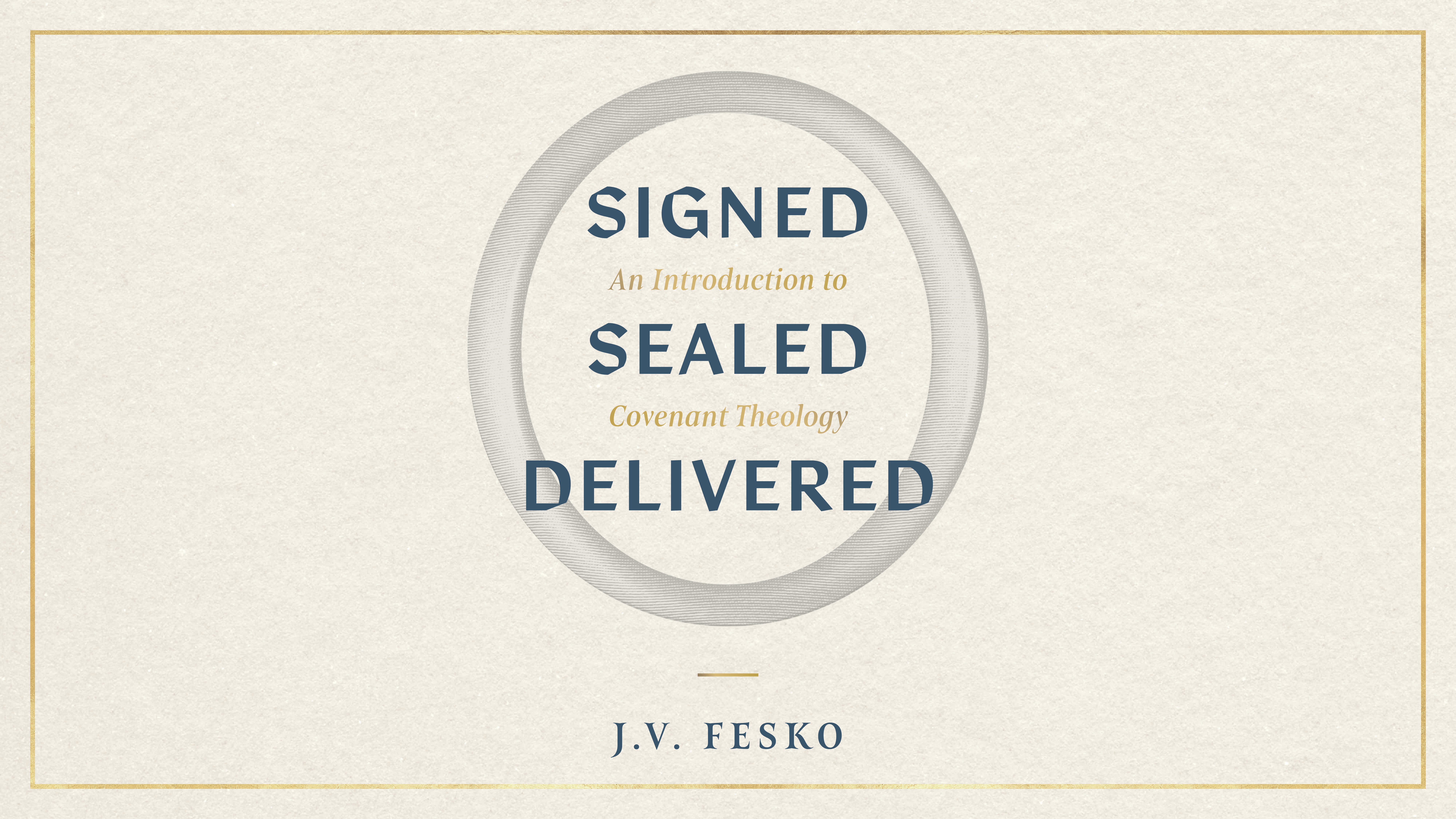 Signed, Sealed, Delivered: An Introduction to Covenant Theology