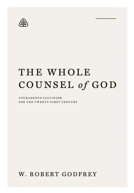 The Whole Counsel of God: Courageous Calvinism for the Twenty-First Century
