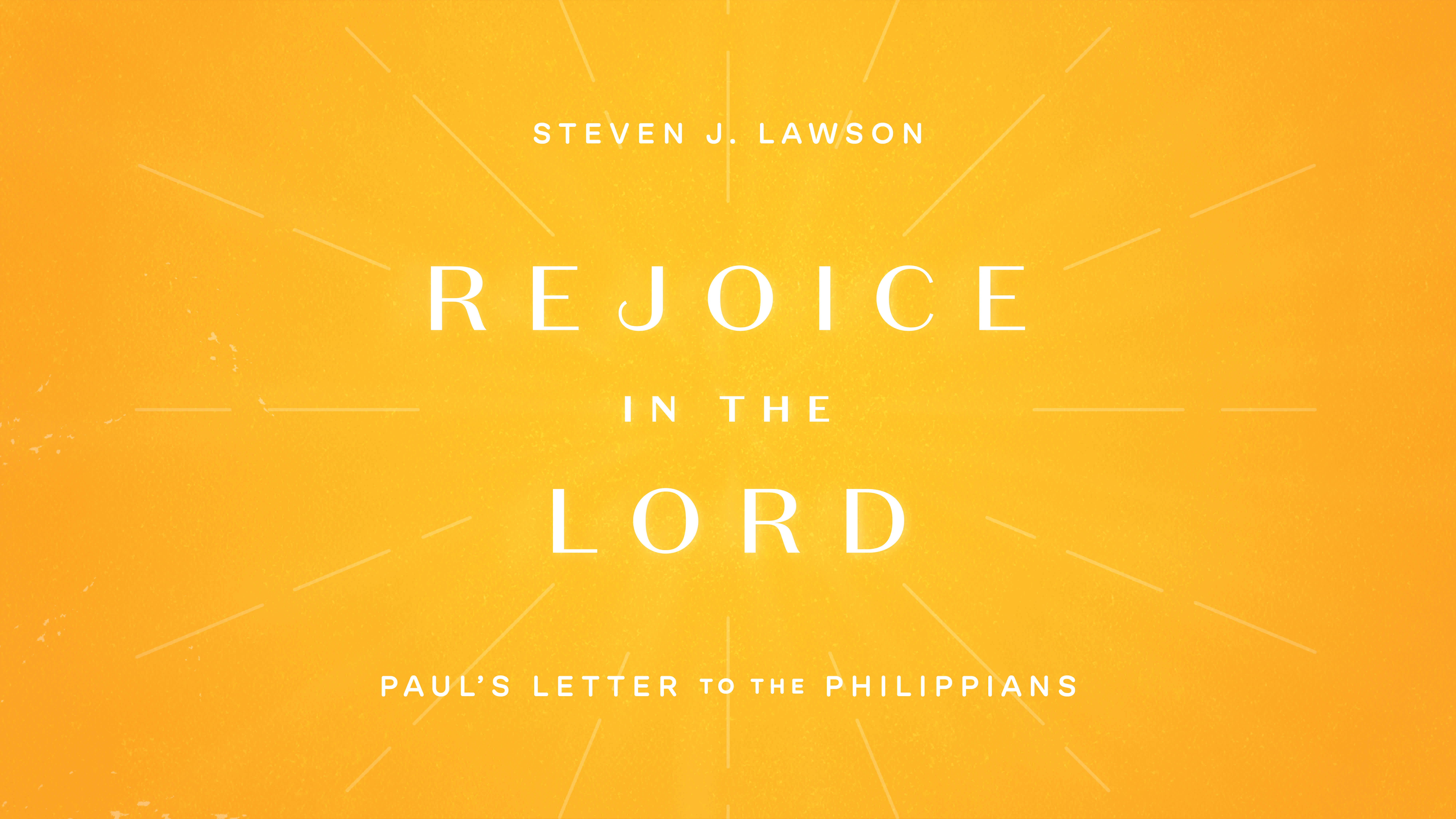 Rejoice in the Lord: Paul’s Letter to the Philippians