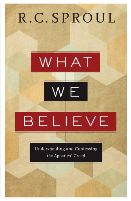 What We Believe: Understanding and Confessing the Apostles’ Creed