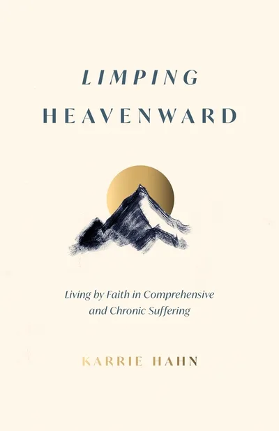 Limping Heavenward: Living by Faith in Comprehensive and Chronic Suffering