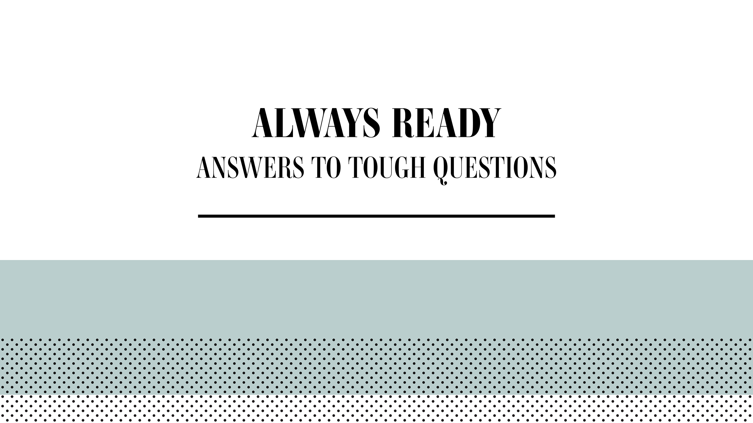 Always Ready: Answers to Tough Questions