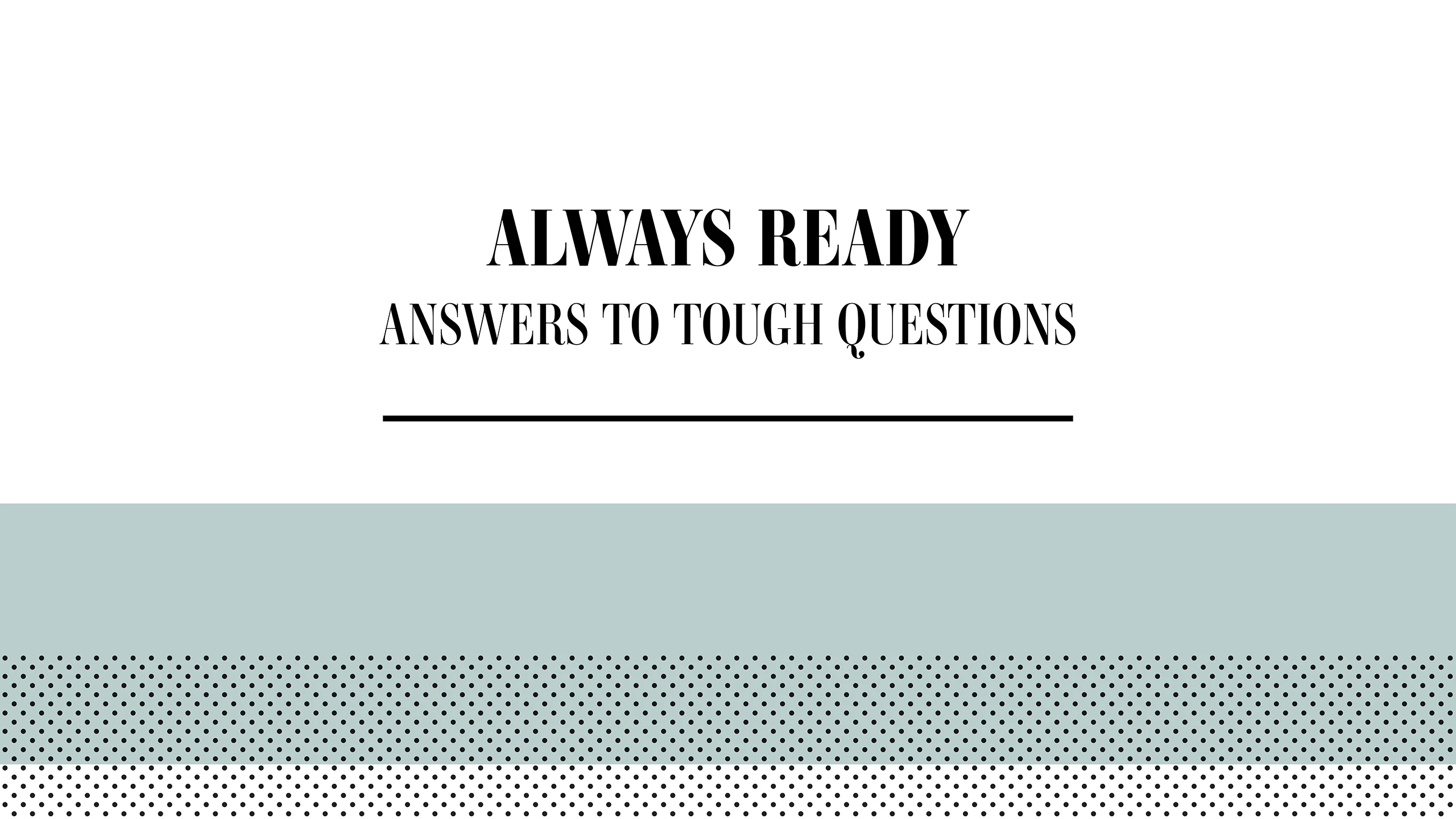 Always Ready: Answers to Tough Questions