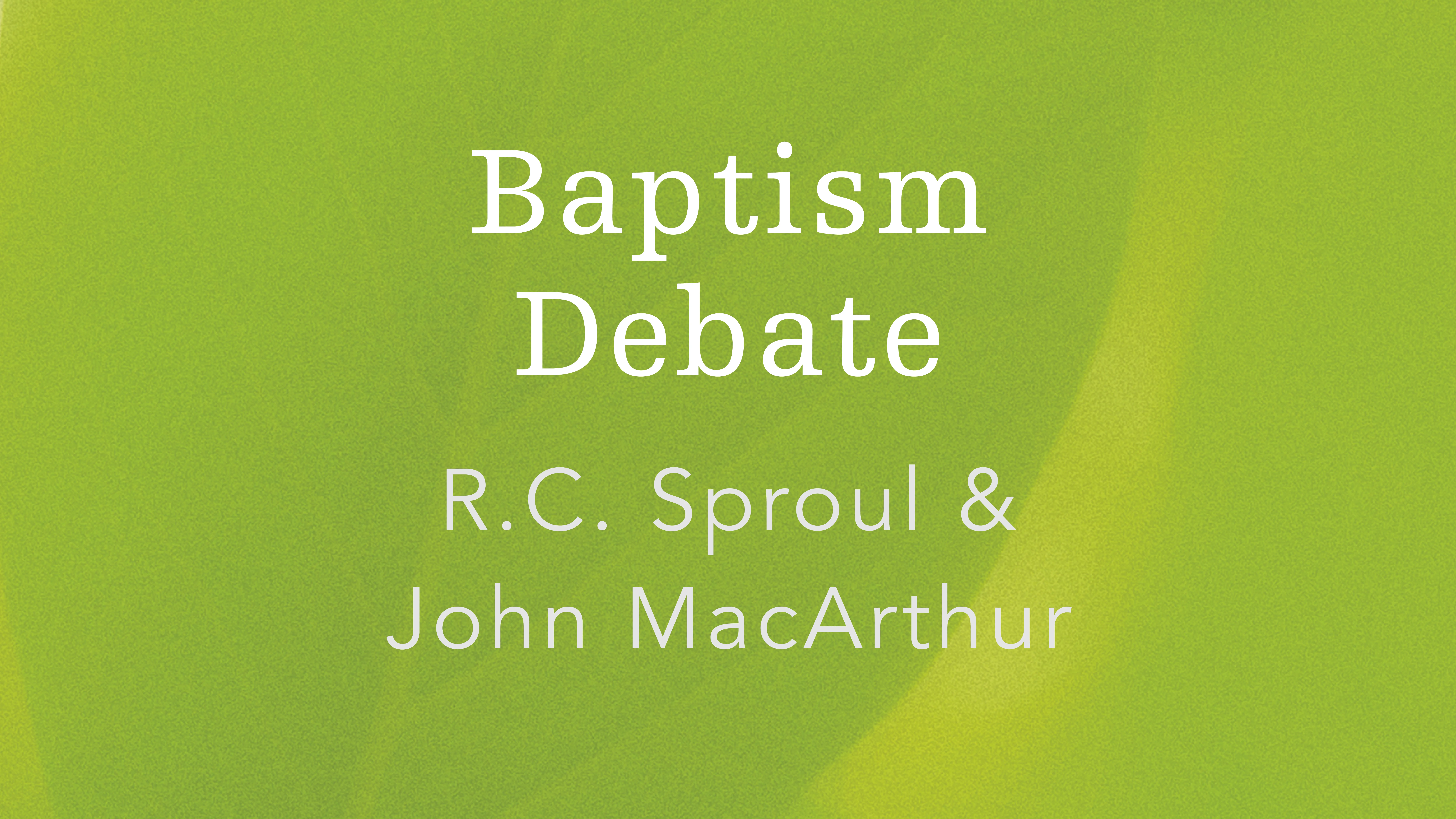 Baptism Debate with R.C. Sproul and John MacArthur