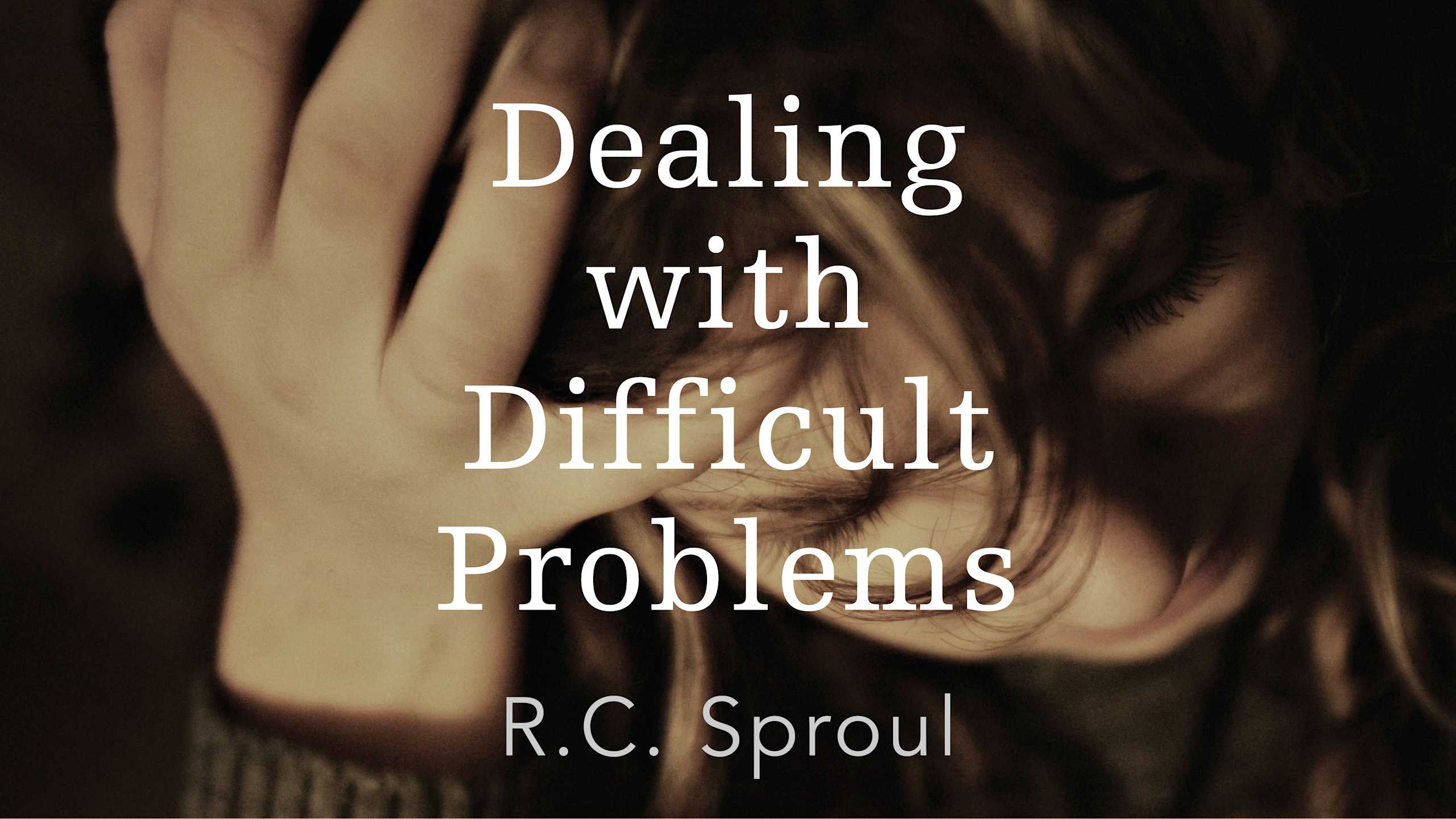Dealing with Difficult Problems by R.C. Sproul | Ligonier Ministries