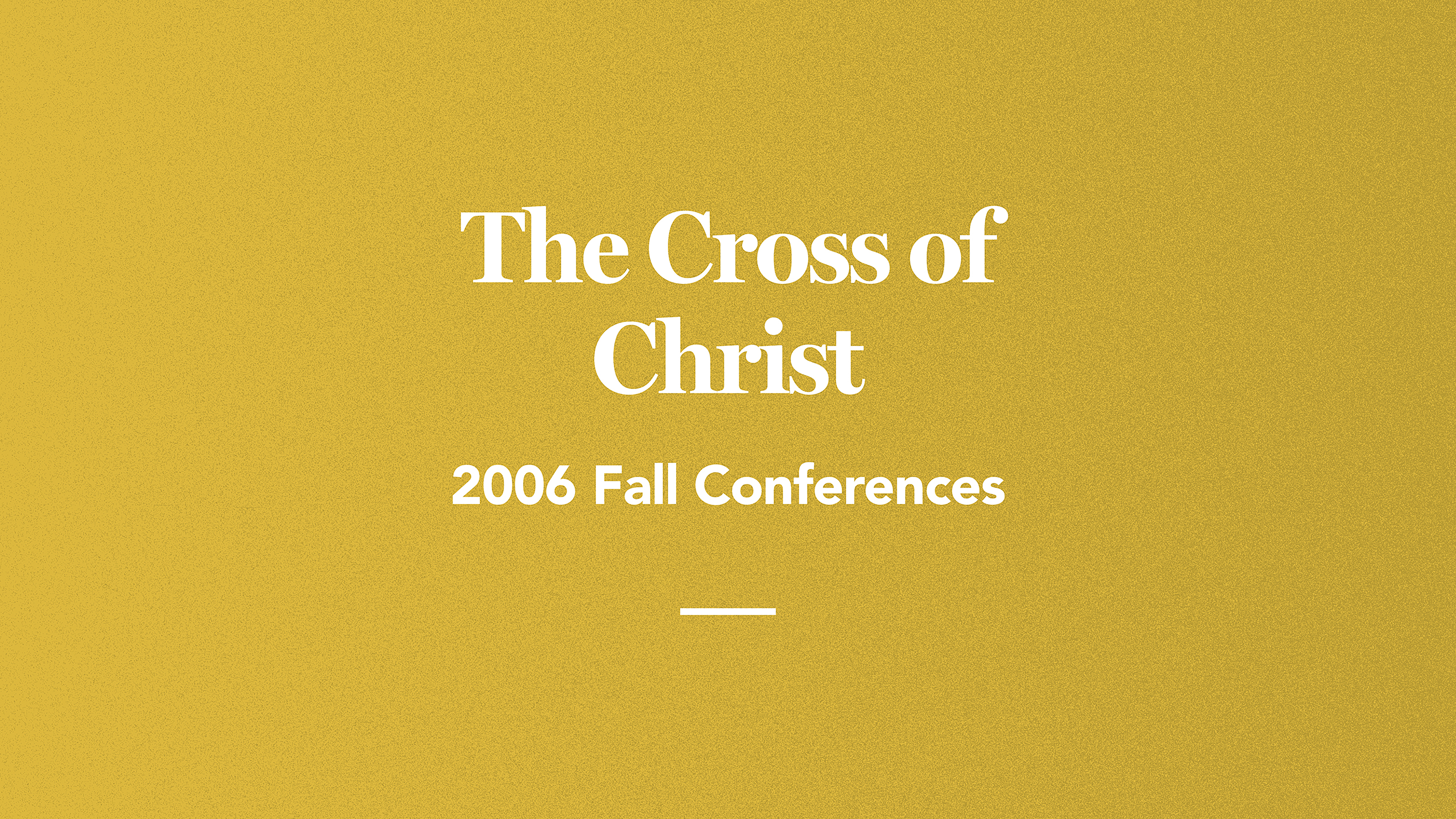 The Cross of Christ: 2006 Fall Conferences