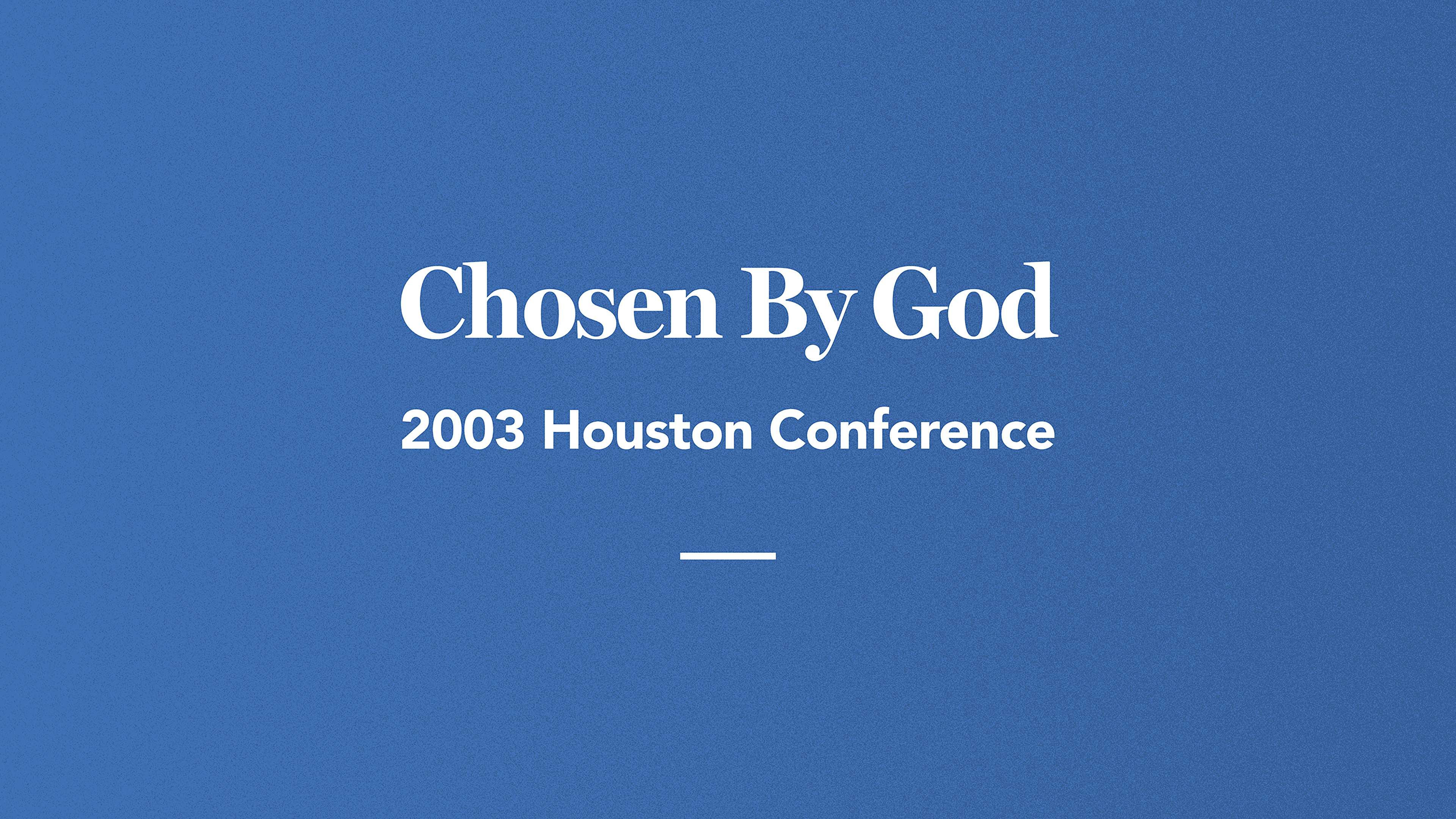 Chosen by God: 2003 Houston Conference