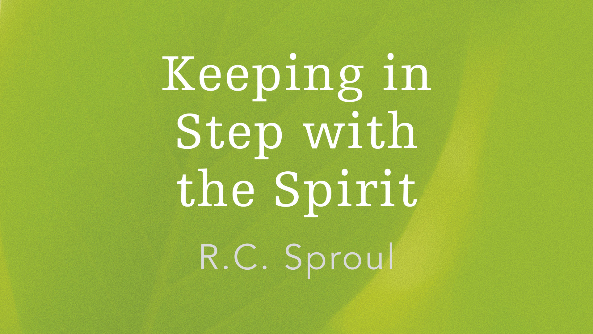 Keeping In Step With The Spirit By R.C. Sproul | Ligonier Ministries