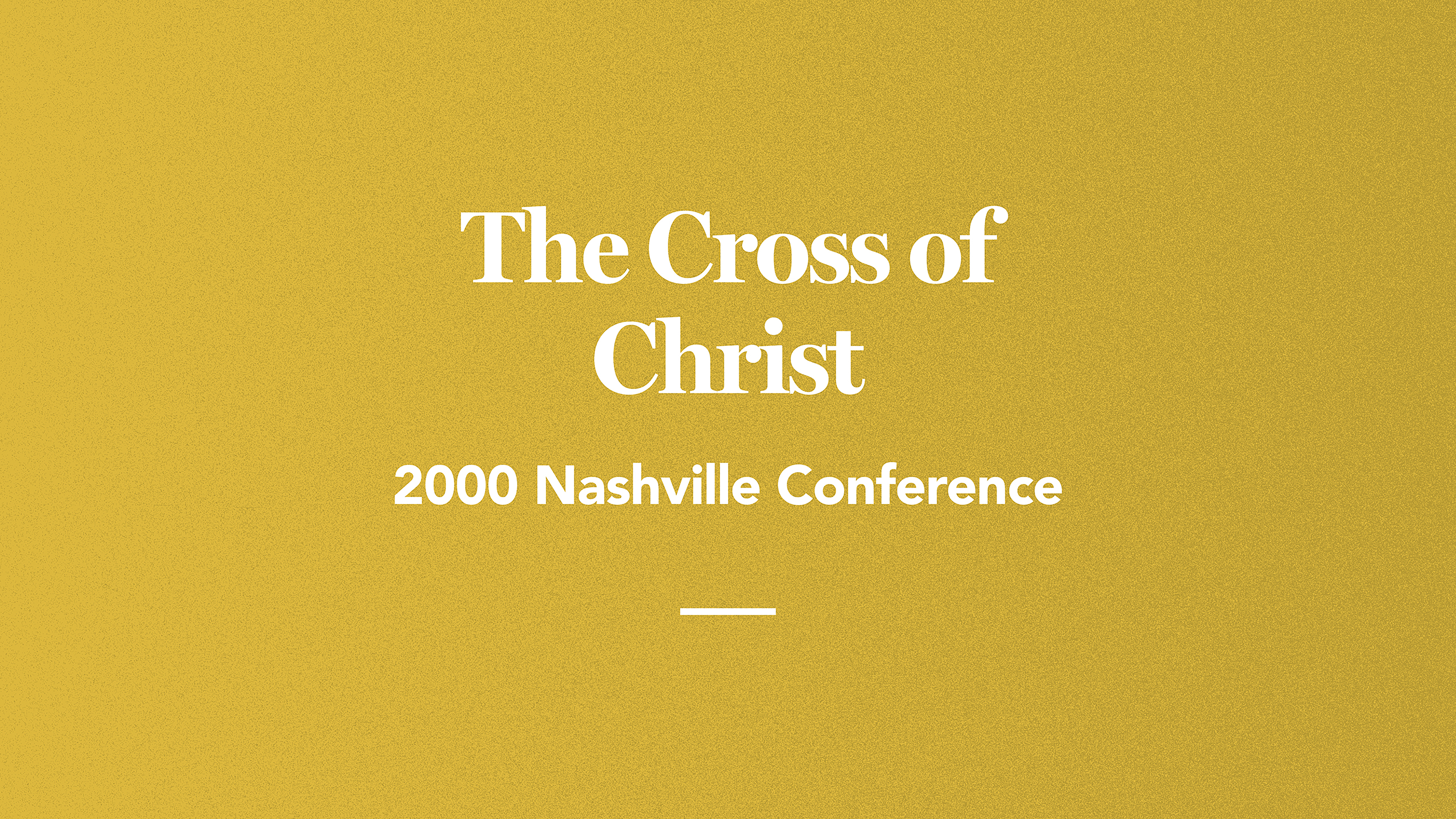 The Cross of Christ: 2000 Nashville Conference