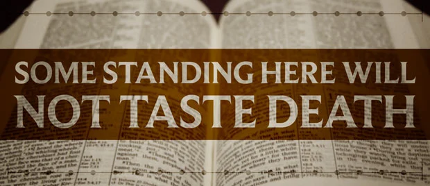 Some Standing Here Will Not Taste Death