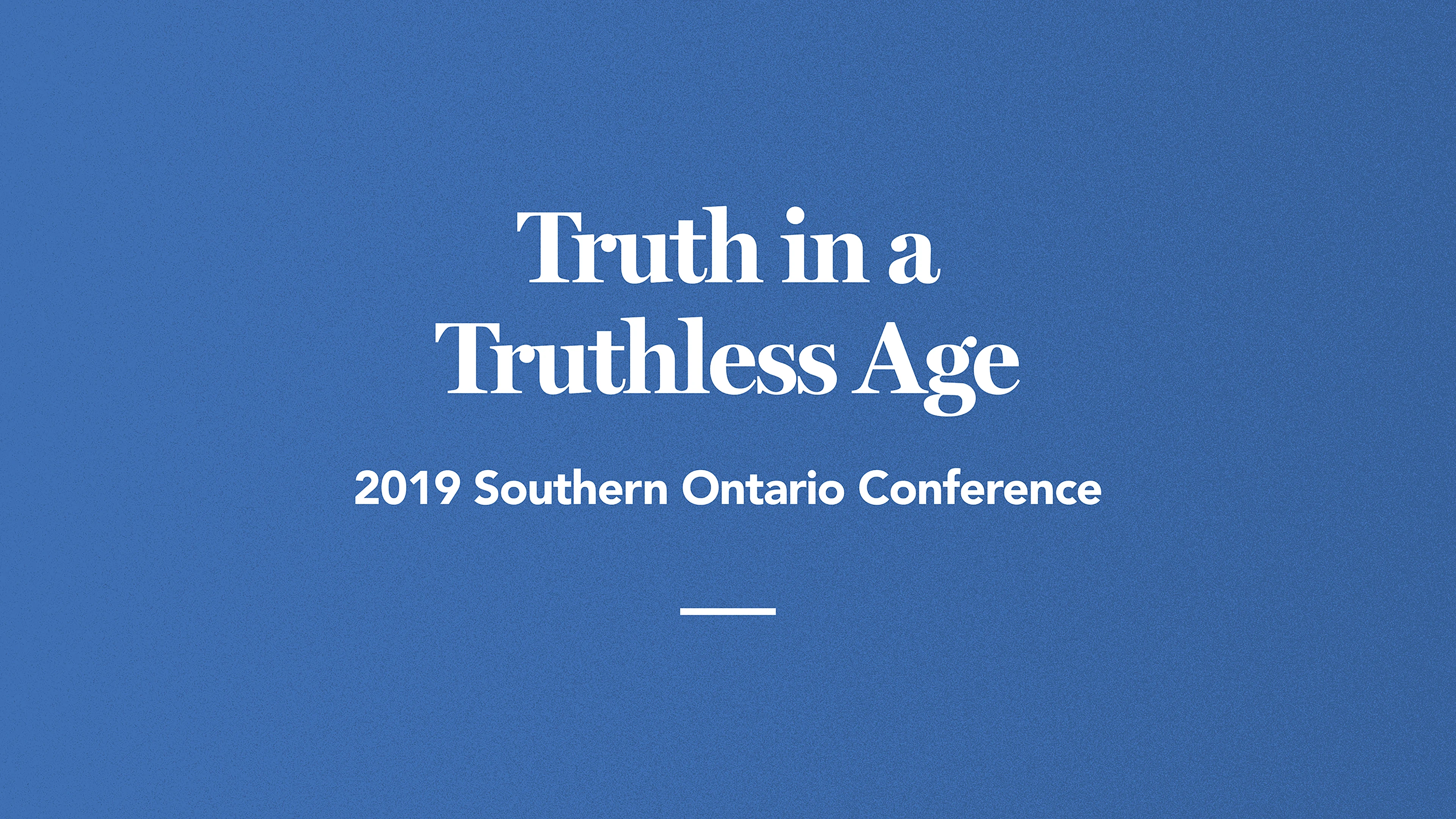 Truth in a Truthless Age: 2019 Southern Ontario Conference