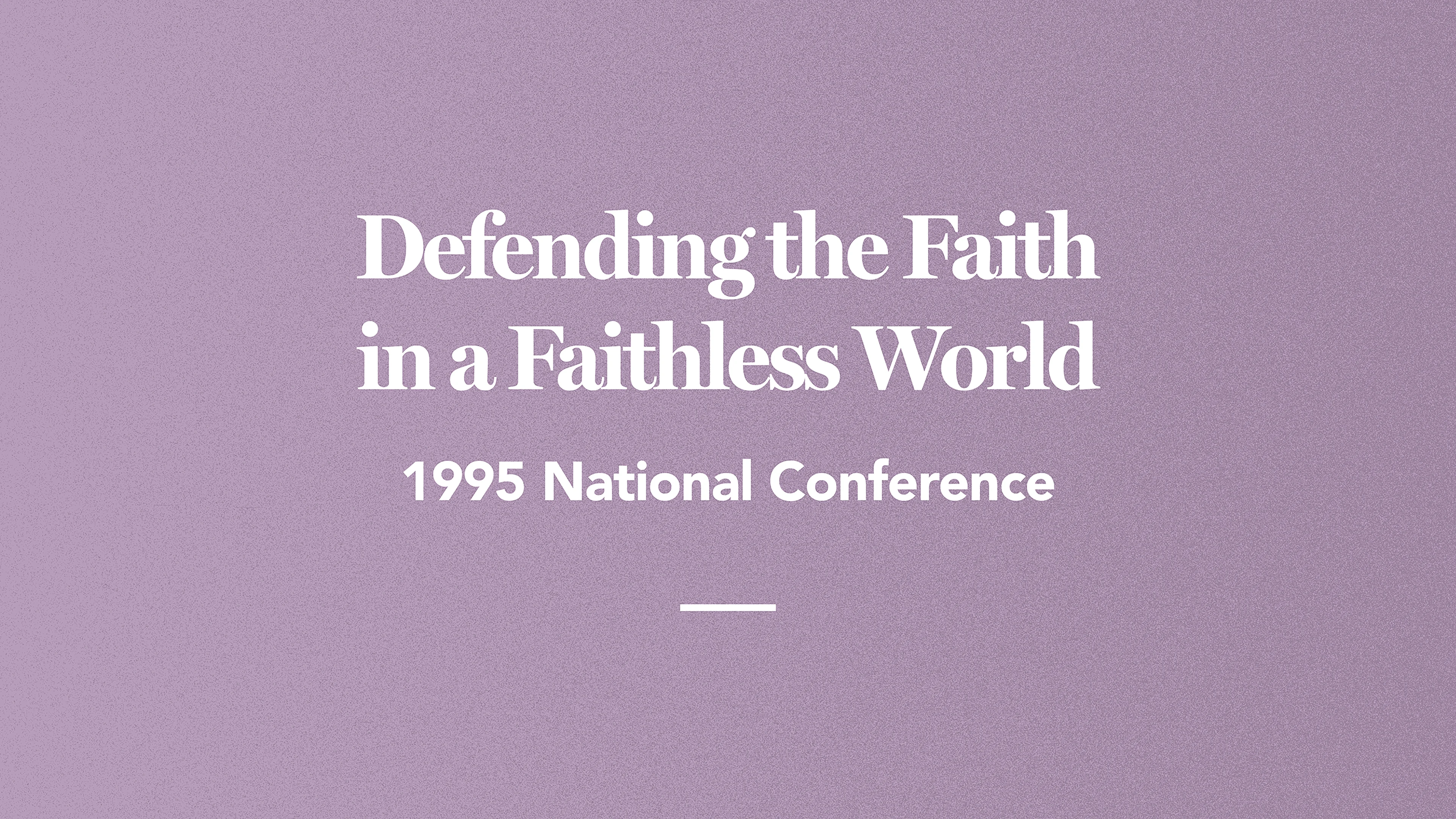 Defending the Faith in a Faithless World: 1995 National Conference