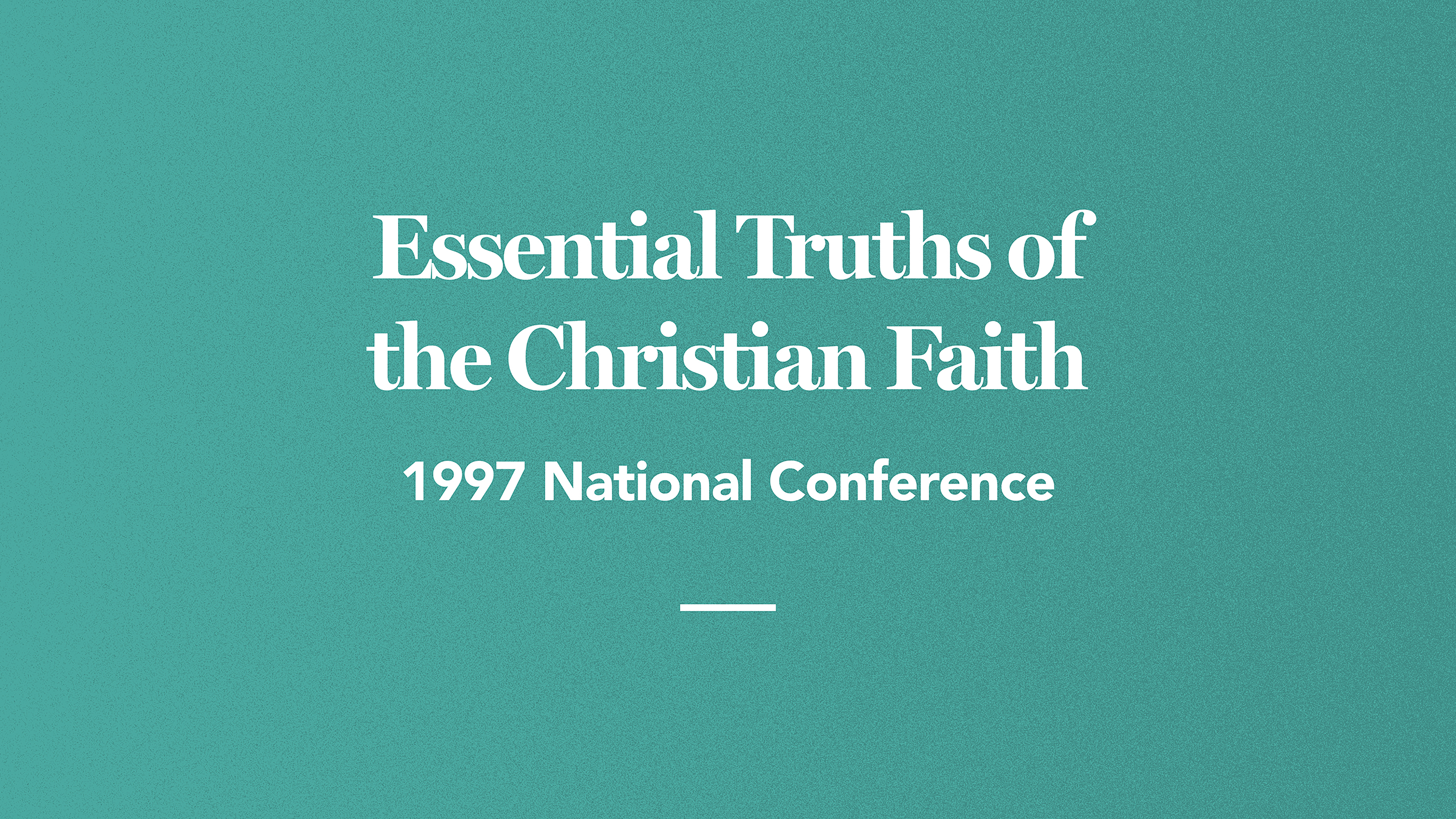 Essential Truths of the Christian Faith: 1997 National Conference