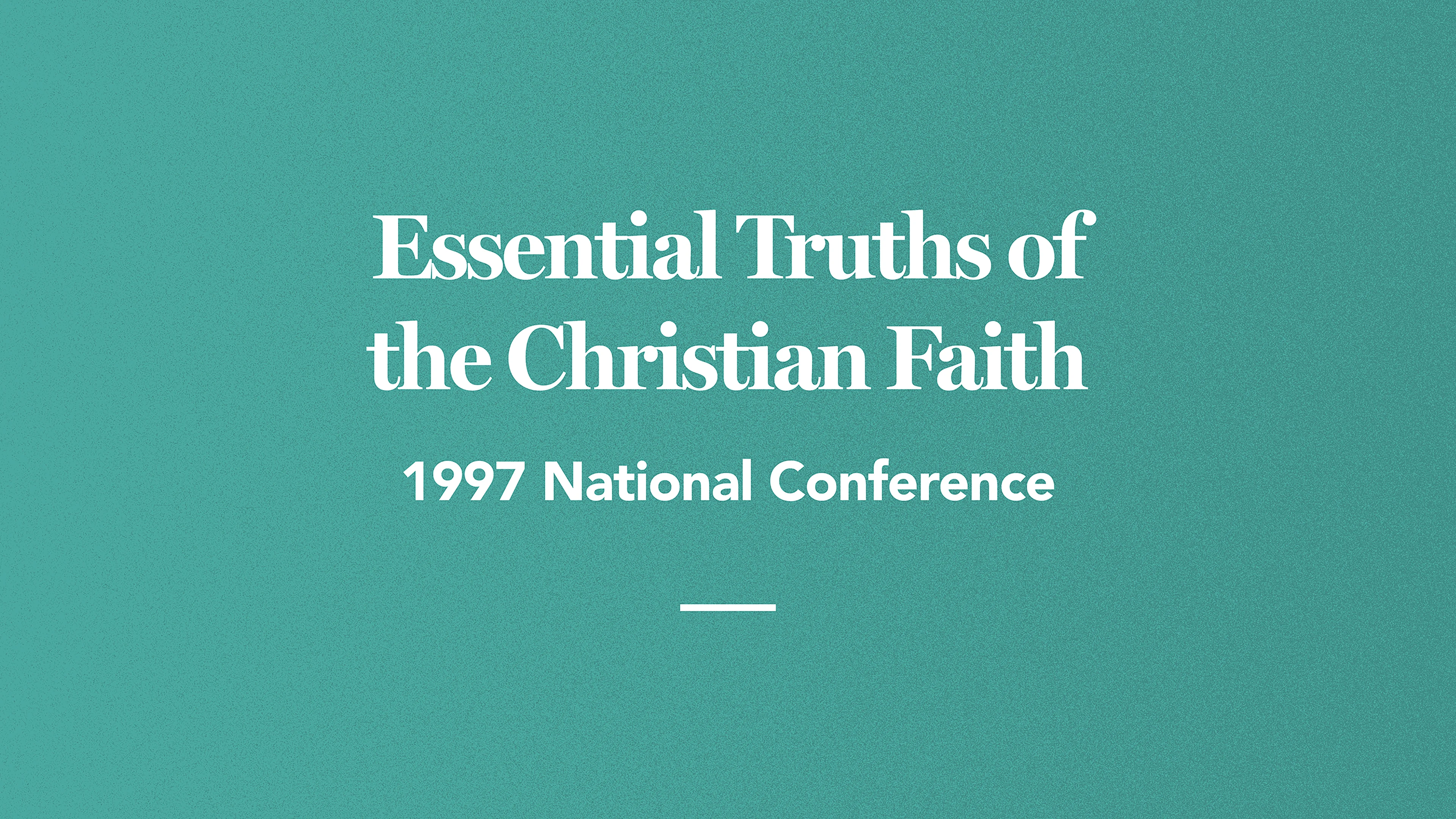 Essential Truths of the Christian Faith: 1997 National Conference