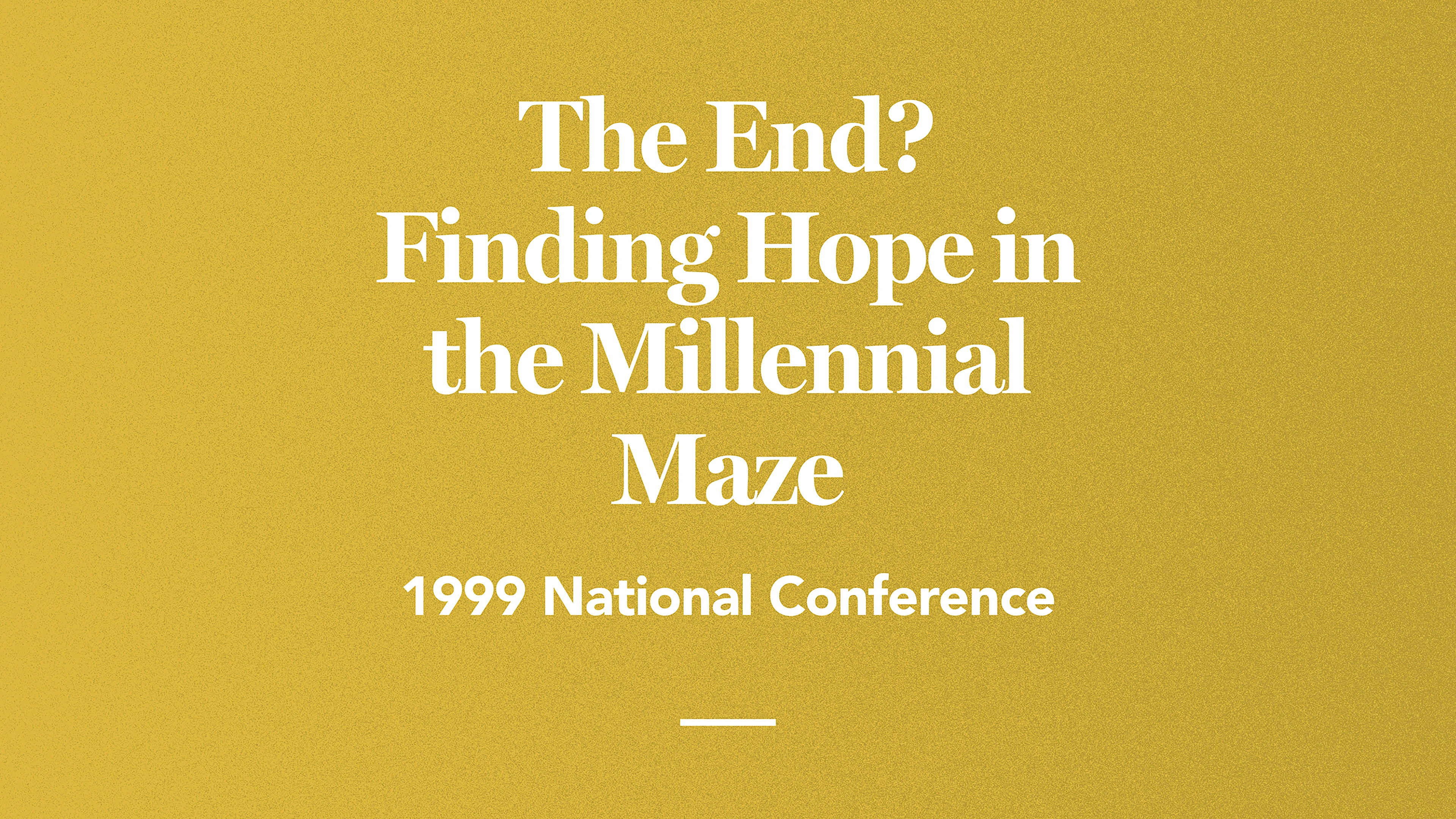 The End? Finding Hope in the Millennial Maze: 1999 National Conference
