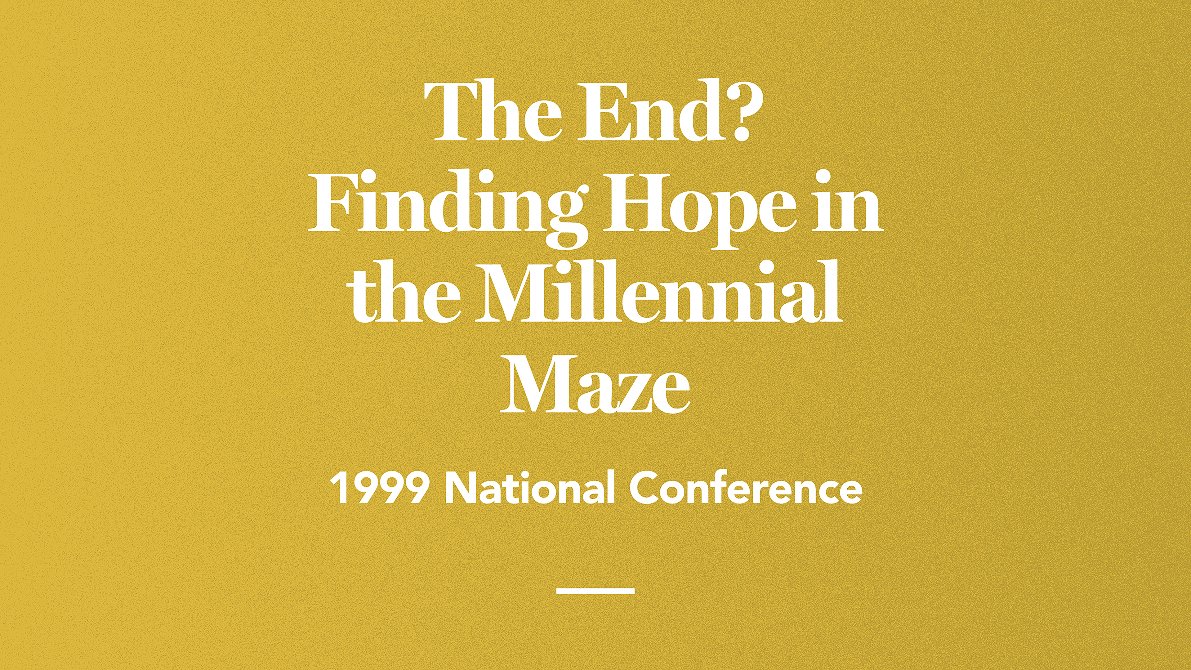 The End? Finding Hope in the Millennial Maze: 1999 National Conference