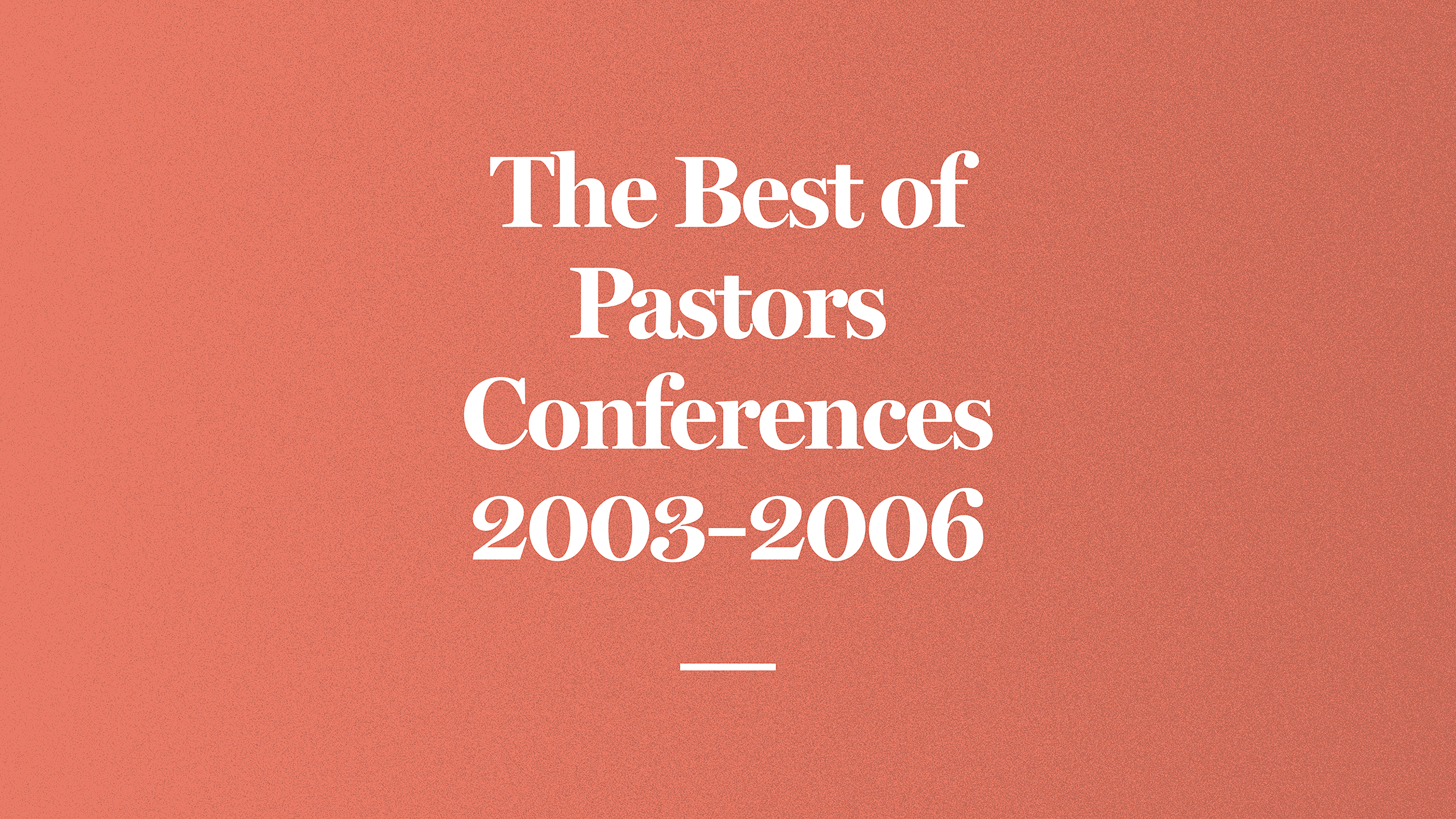 The Best of 2003-2006 Pastors Conferences