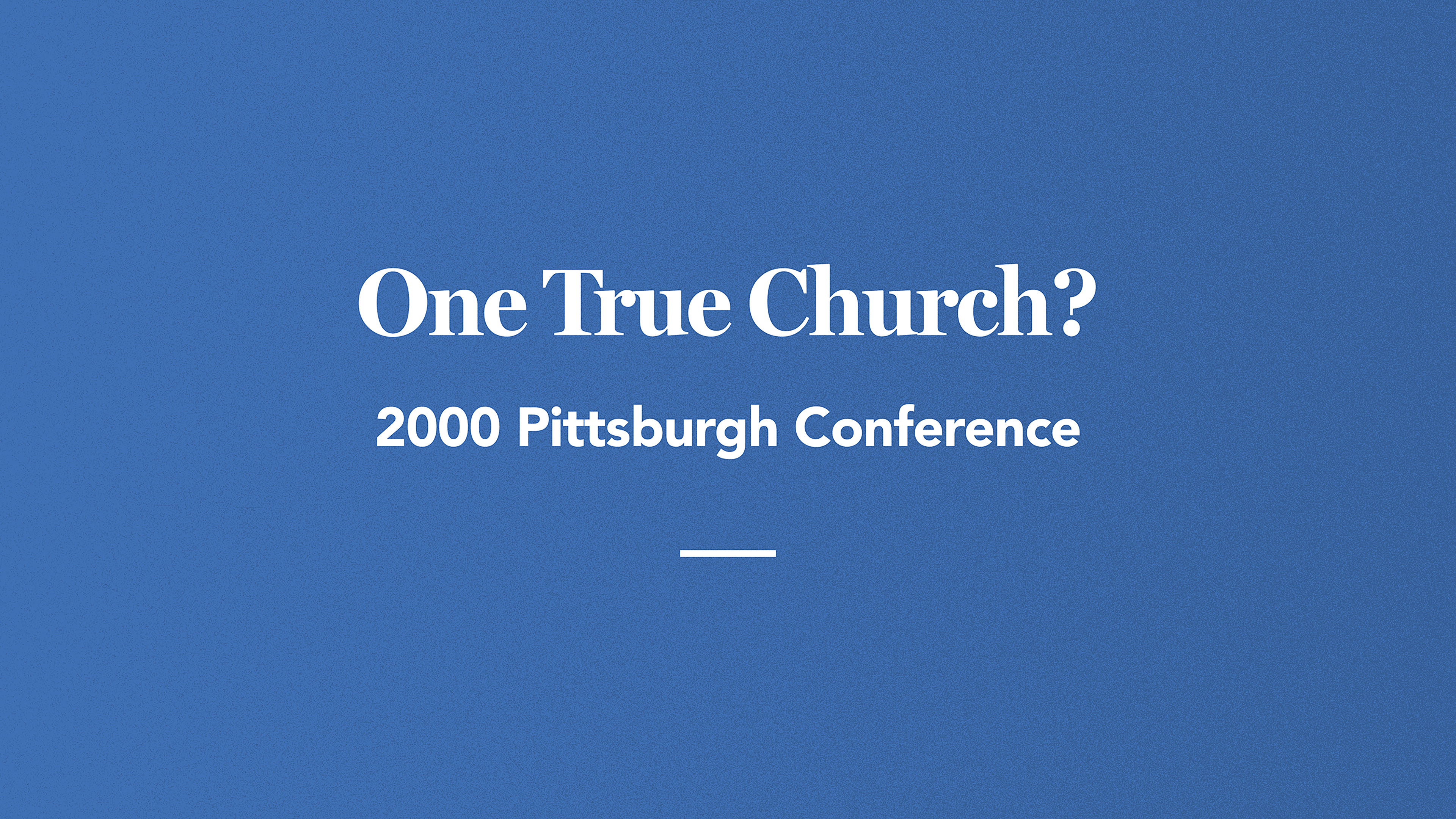 One True Church?: 2000 Pittsburgh Conference