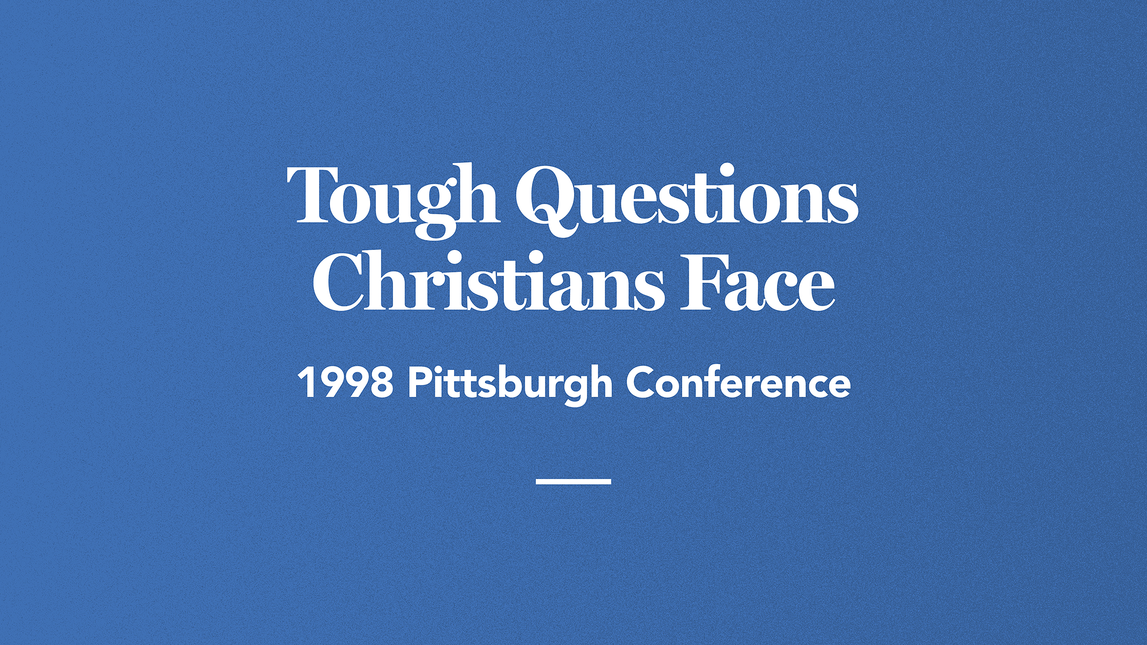 Tough Questions Christians Face: 1998 Pittsburgh Conference