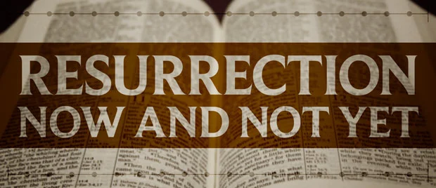 Resurrection Now and Not Yet