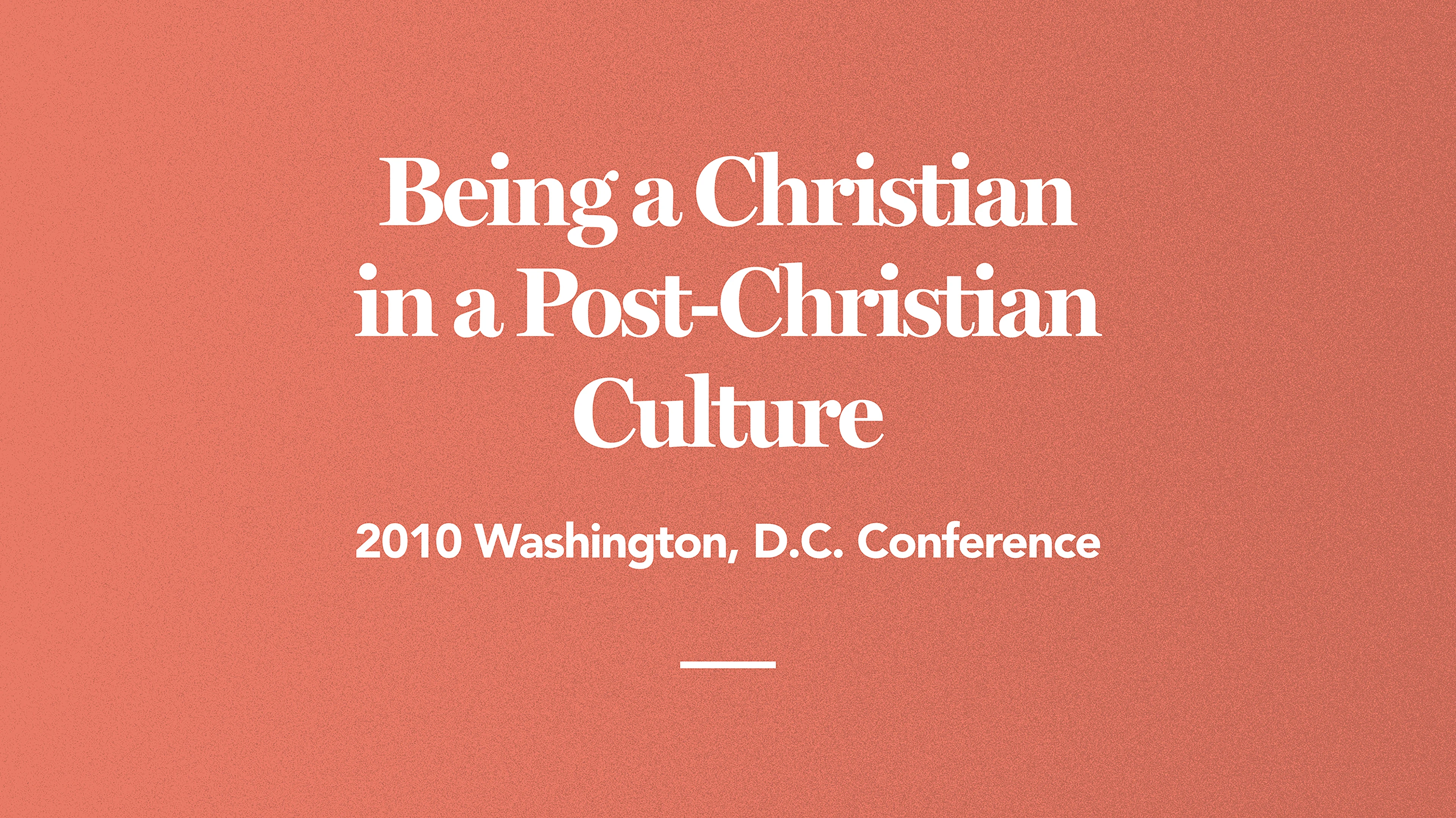 Being a Christian in a Post-Christian Culture: 2010 Washington, D.C. Conference