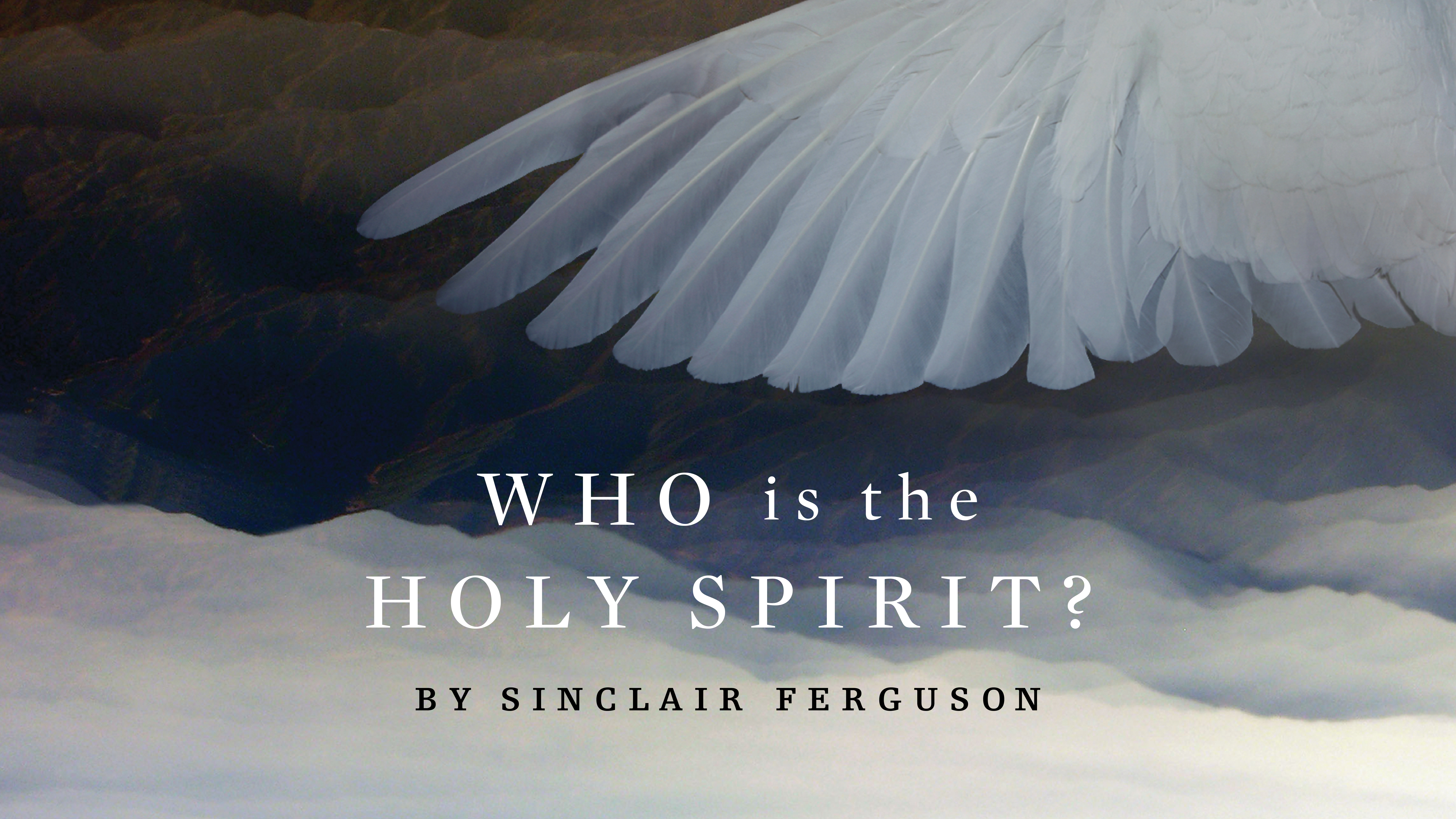Who Is the Holy Spirit? by Sinclair Ferguson