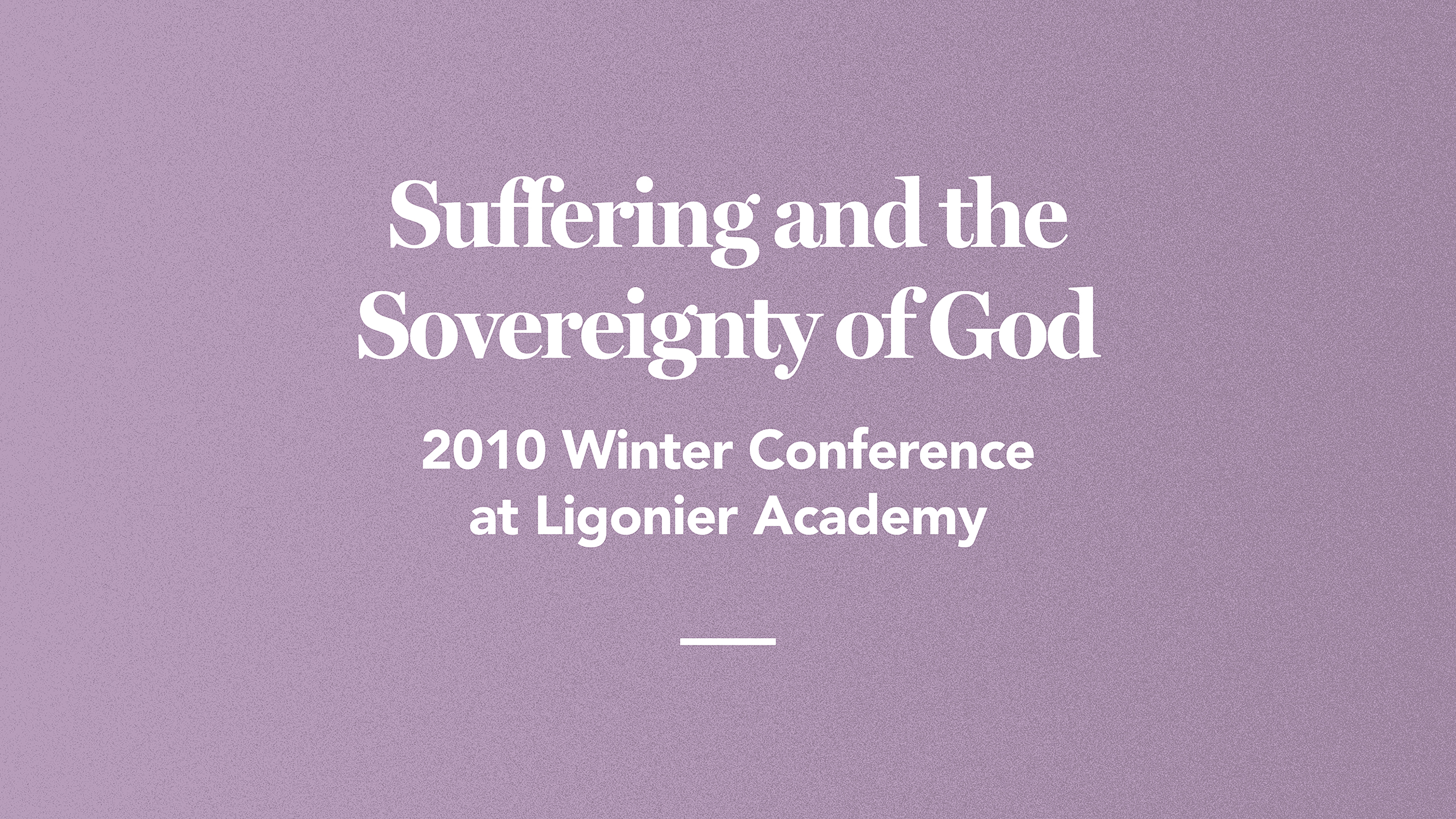 Suffering and the Sovereignty of God: 2010 Winter Conference at Ligonier Academy