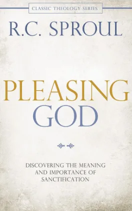 Pleasing God: Discovering the Meaning and Importance of Sanctification
